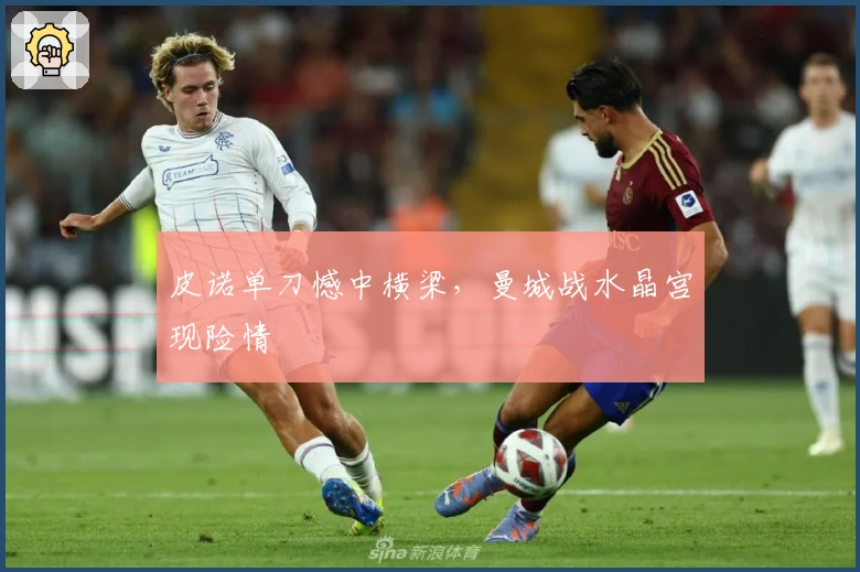 皮诺单刀憾中横梁，曼城战水晶宫现险情